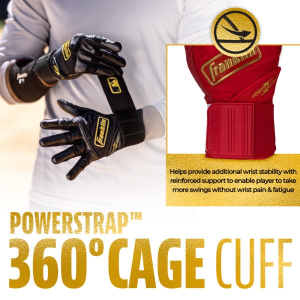 Franklin Infinite Hi-Lite Powerstrap Batting Gloves feature the 360 cage cuff. Helps provide additional wrist stability with reinforce support to enable player to take more swings without wrist pain & fatigue